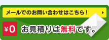 お見積りは無料です。メールでのお問い合わせはこちら！